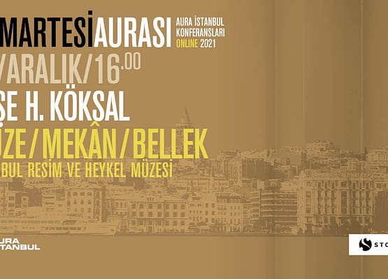 Cumartesi Aurası: Ayşe H. Köksal “Müze, Mekân ve Bellek: İstanbul Resim ve Heykel Müzesi”