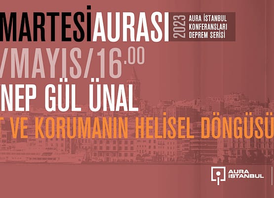 Cumartesi Aurası: Zeynep Gül Ünal “Afet ve Korumanın Helisel Döngüsü”