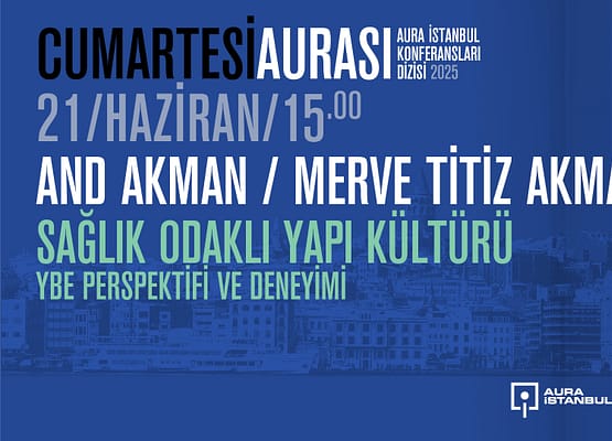 Cumartesi Aurası: And Akman-Merve Titiz Akman “Sağlık Odaklı Yapı Kültürü”