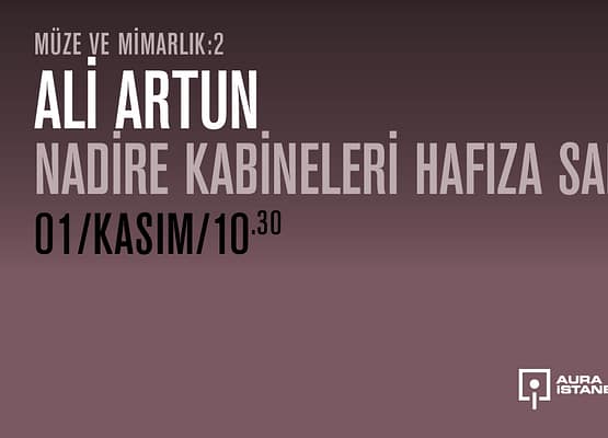 Müze ve Mimarlık 2: Ali Artun “Nadire Kabineleri, Hafıza Sarayları”